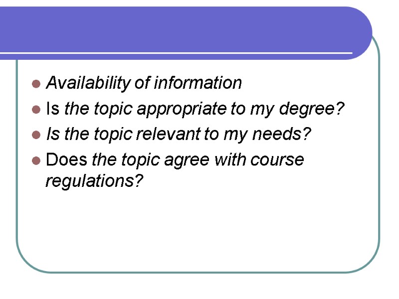 Availability of information Is the topic appropriate to my degree?  Is the topic